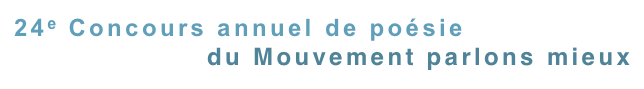 24e Concours annuel de poésie
du Mouvement parlons mieux