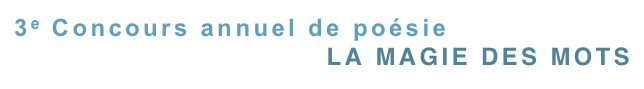 3e Concours annuel de poésie
LA MAGIE DES MOTS